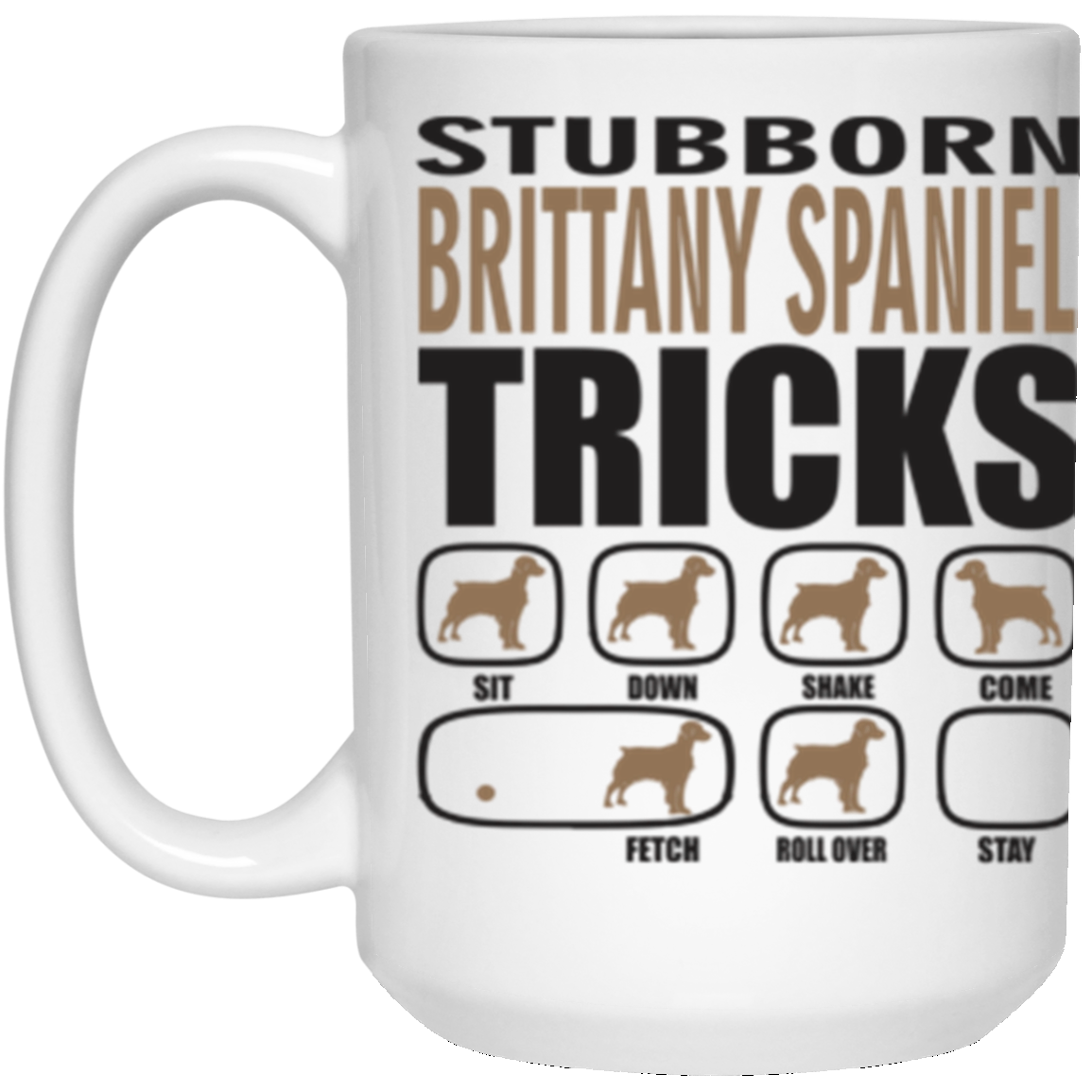 Stubborn Brittany Spaniel Tricks 15 oz. White Mug