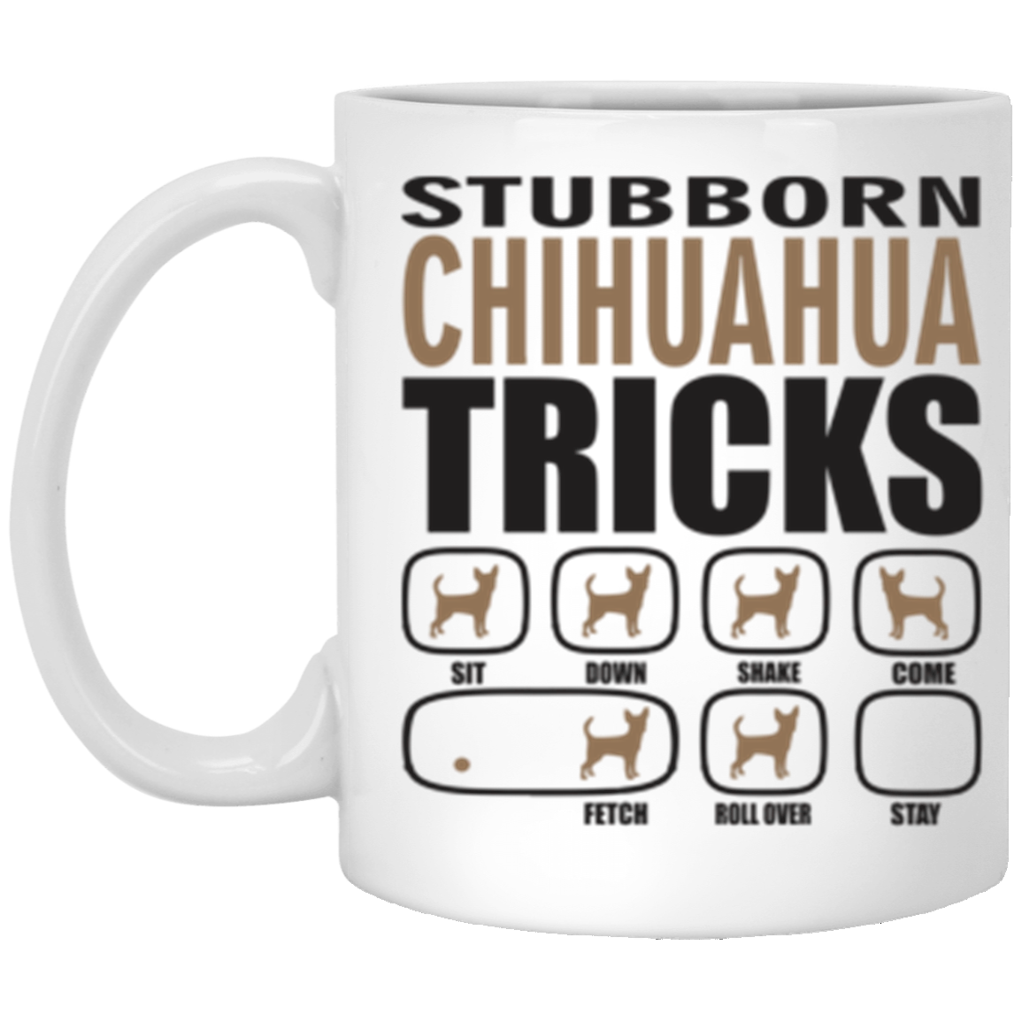 Stubborn Chihuahua Tricks 11 oz. White Mug